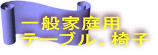 一般家庭用 テーブル、椅子